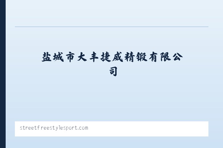 盐城市大丰捷威精锻有限公司 - 相关阅读 列表图